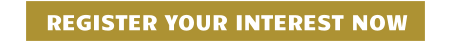 REGISTER YOUR INTEREST NOW